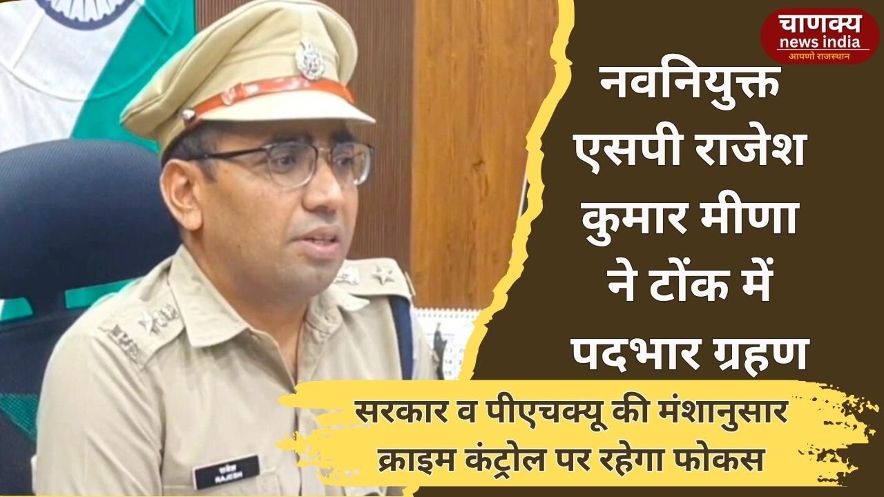 TONK// सरकार व पीएचक्यू की मंशानुसार क्राइम कंट्रोल पर रहेगा फोकस