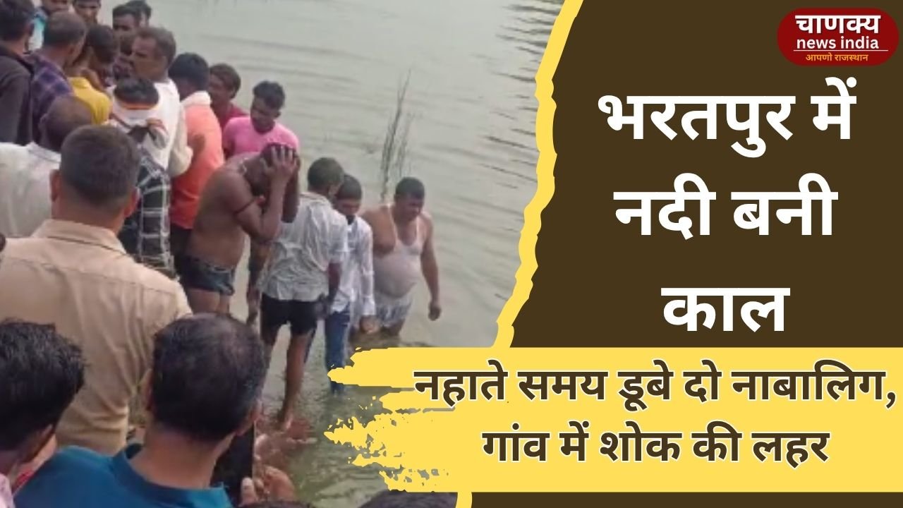BHARATPUR // भरतपुर में नदी में डूबने से दो नाबालिगों की दर्दनाक मौत