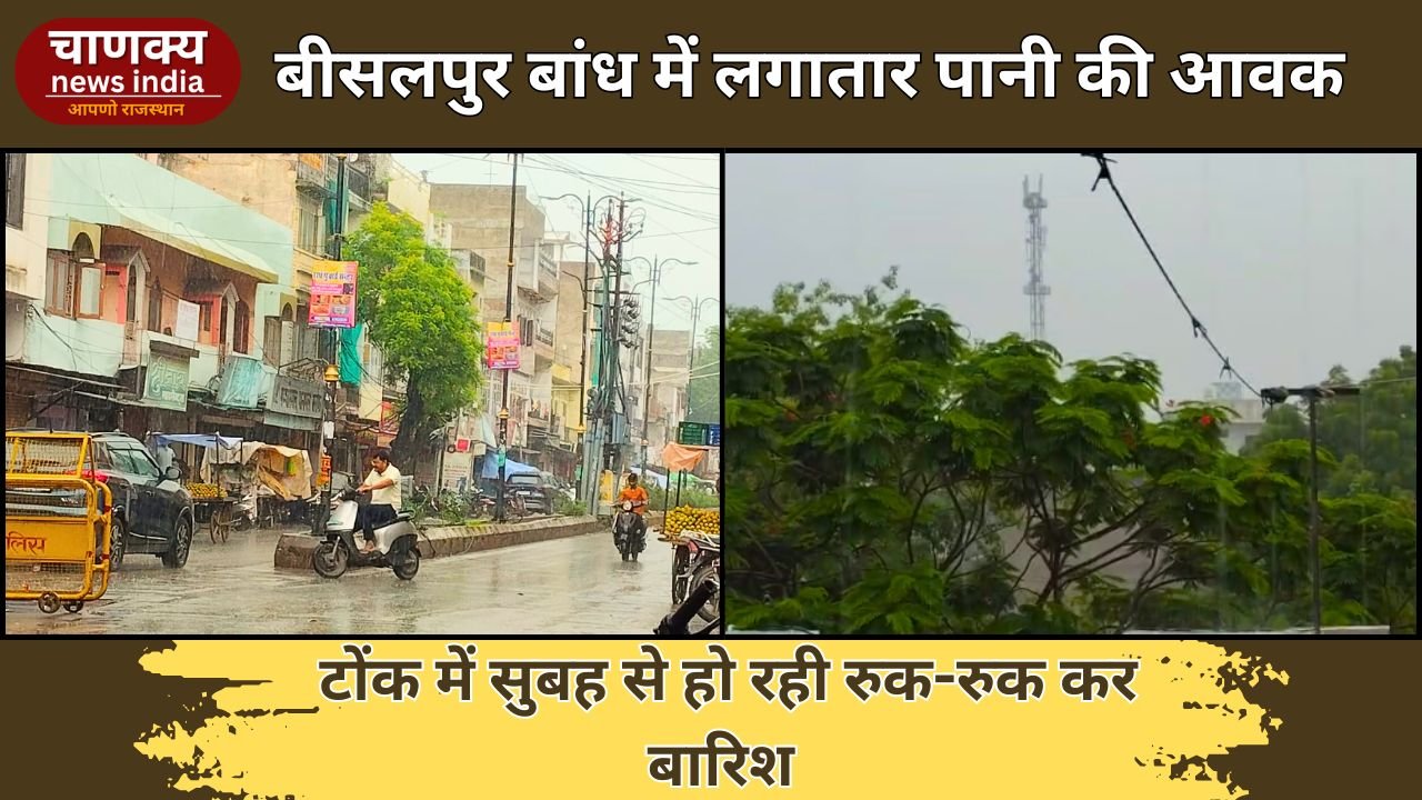 TONK // बीसलपुर बांध में बढ़ा जलस्तर, टोंक में रुक-रुक कर बारिश