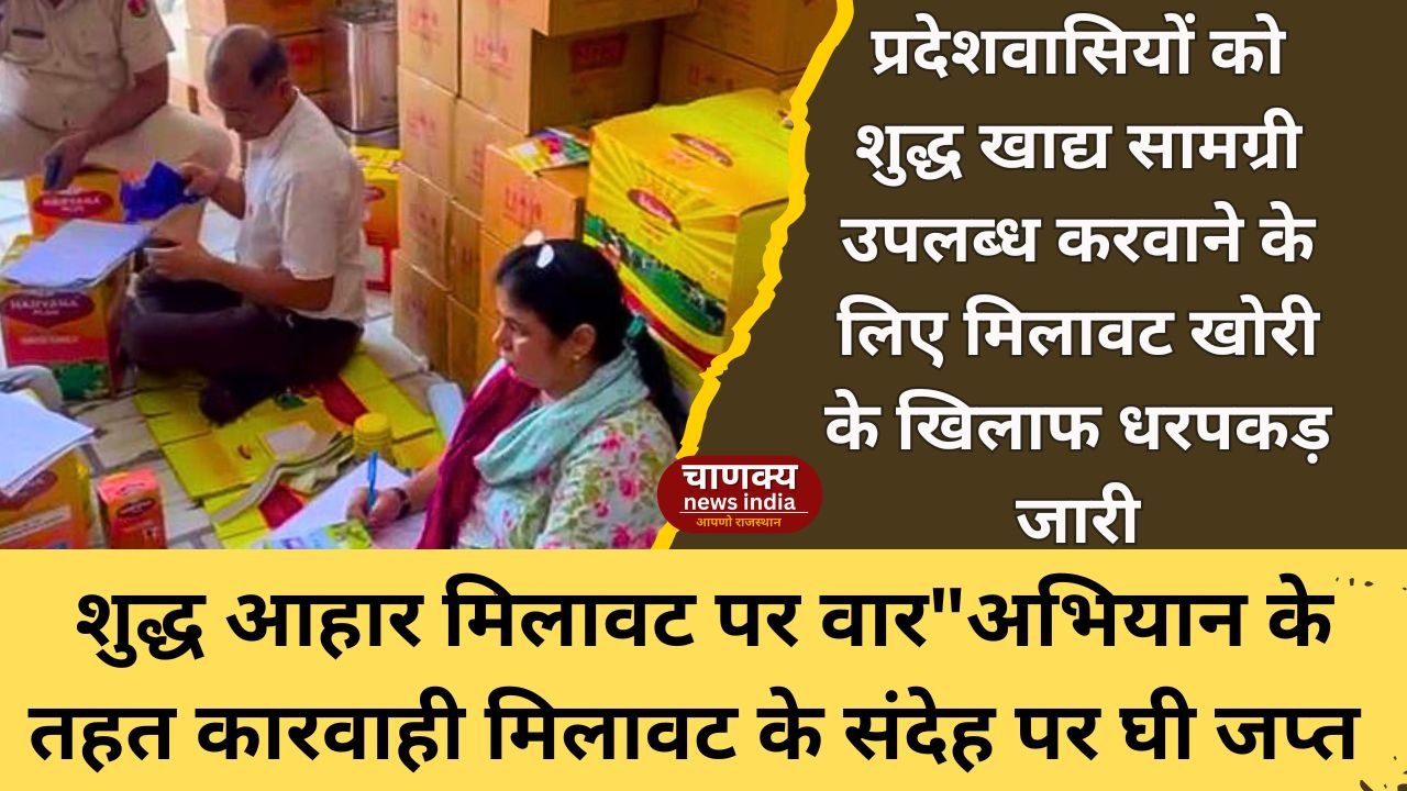 JODHPUR  // प्रदेशवासियों को शुद्ध खाद्य सामग्री उपलब्ध करवाने के लिए मिलावटखोरी के खिलाफ धरपकड़ जारी