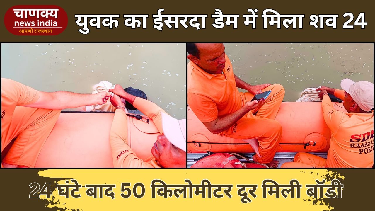 DEOLI-UNIARA // ईसरदा डैम में मिला युवक का शव, 50 किमी दूर मिली बॉडी